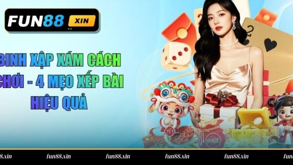 Binh Xập Xám Cách Chơi – 4 Mẹo Xếp Bài Hiệu Quả