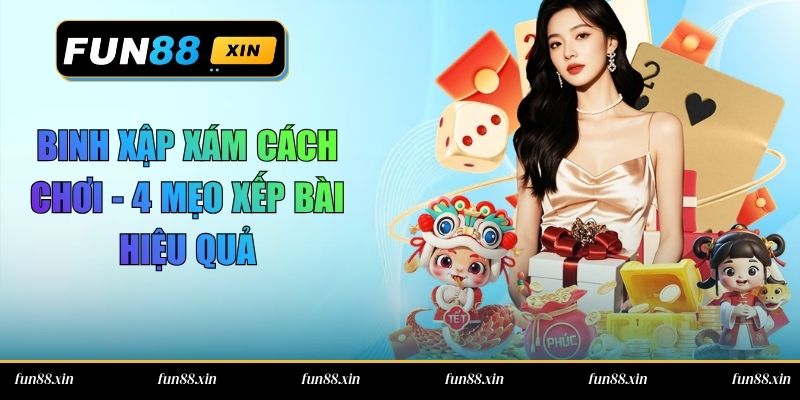 Binh Xập Xám Cách Chơi – 4 Mẹo Xếp Bài Hiệu Quả