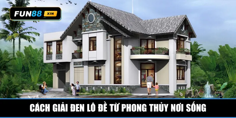 Cách giải đen lô đề từ phong thủy nơi sống