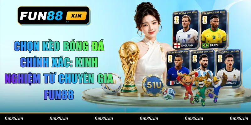 Chọn Kèo Bóng Đá Chính Xác: Kinh Nghiệm Từ Chuyên Gia FUN88