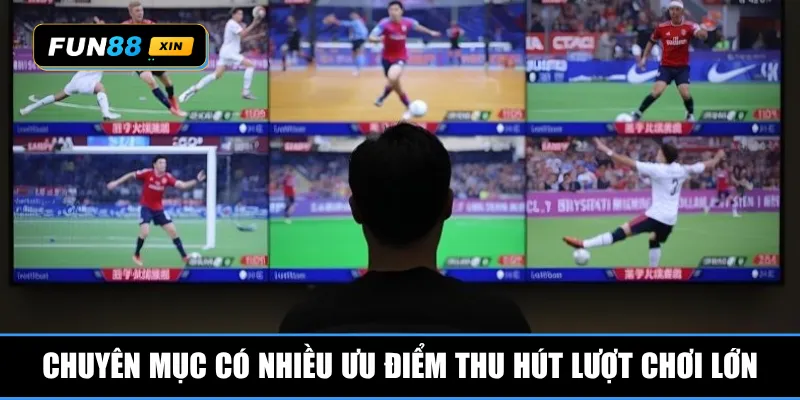 Chuyên mục có nhiều ưu điểm thu hút lượt chơi lớn