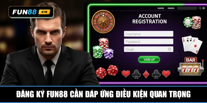Đăng ký Fun88 cần đáp ứng điều kiện quan trọng