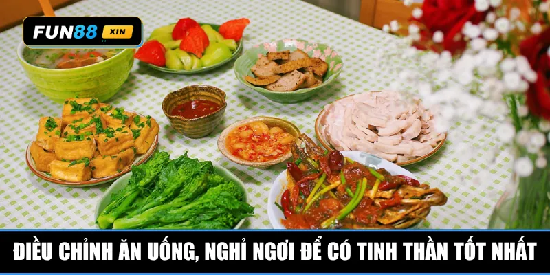 Điều chỉnh ăn uống, nghỉ ngơi để có tinh thần tốt nhất