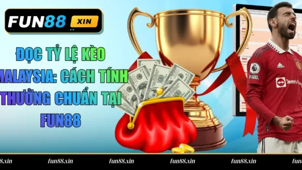 Đọc Tỷ Lệ Kèo Malaysia: Cách Tính Thưởng Chuẩn Tại Fun88