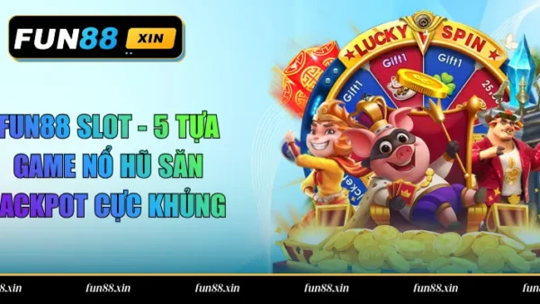 Fun88 Slot – 5 Tựa Game Nổ Hũ Săn Jackpot Cực Khủng