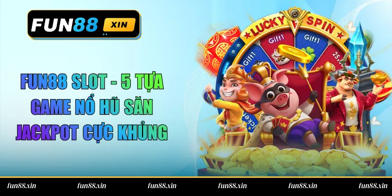 Fun88 Slot – 5 Tựa Game Nổ Hũ Săn Jackpot Cực Khủng