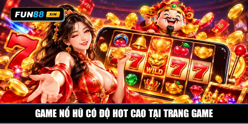 Game nổ hũ có độ hot cao tại trang game