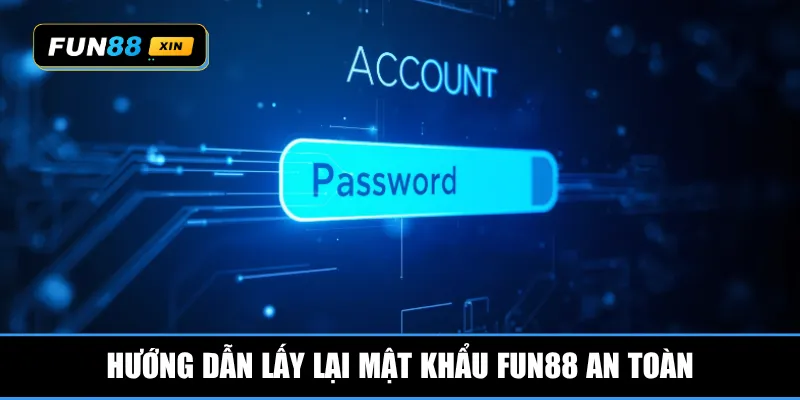 Hướng dẫn lấy lại mật khẩu Fun88 an toàn