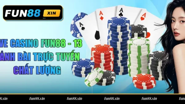 Live Casino Fun88 – 13 Sảnh Bài Trực Tuyến Chất Lượng