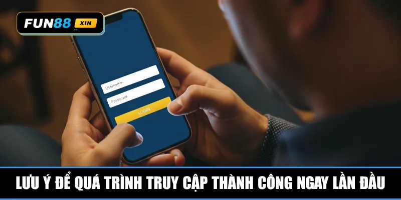 Lưu ý để quá trình truy cập thành công ngay lần đầu