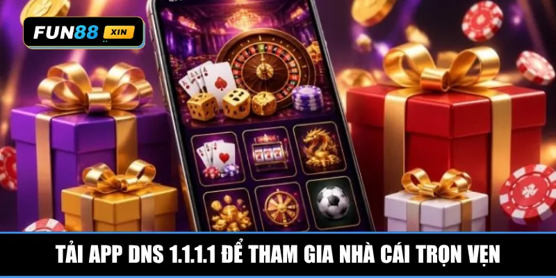 Tải app DNS 1.1.1.1 để tham gia nhà cái trọn vẹn